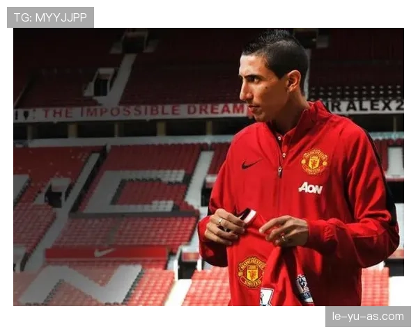 安赫尔·迪马利亚曼联生涯与英超阶段解析